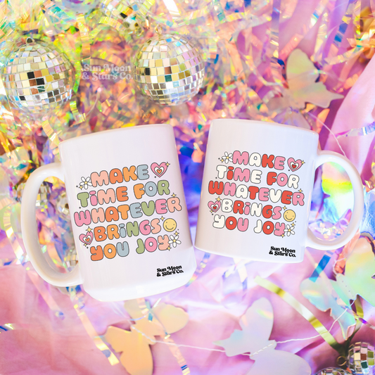 Make Time for Whatever Brings You Joy 11oz Mug